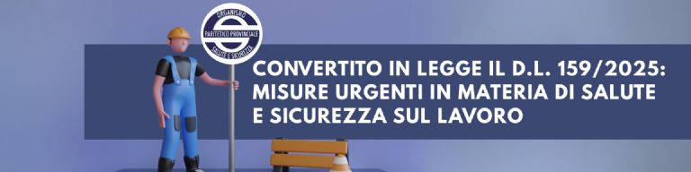 CONVERTITO IN LEGGE IL D.L. 159/2025: MISURE URGENTI IN MATERIA DI SALUTE E SICUREZZA SUL LAVORO